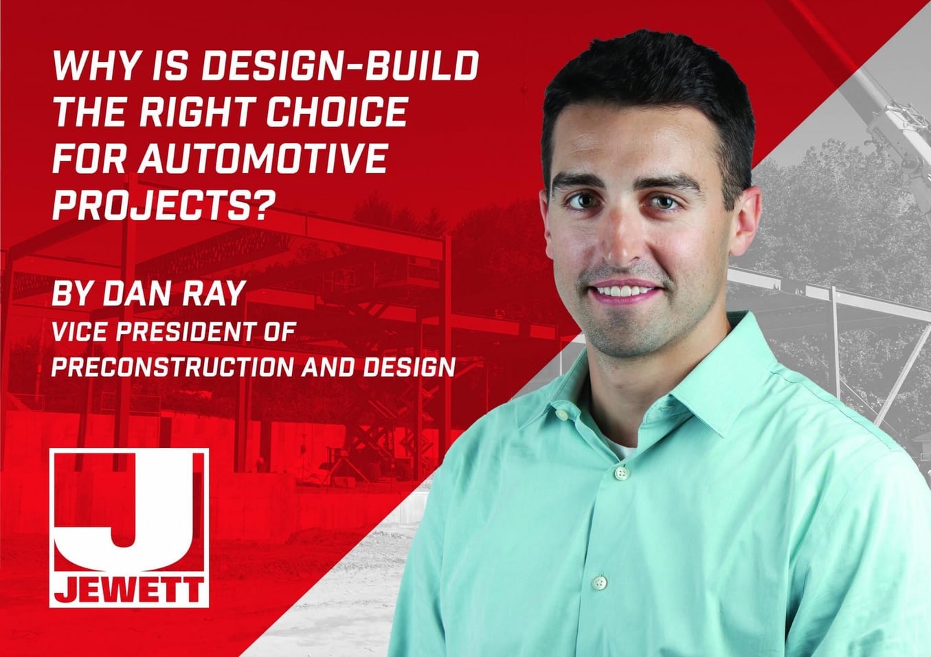 Dan Ray, Vice President of Preconstruction and Design, stands beside a red-and-gray background of a steel-framed automotive construction site, promoting the design-build approach.
