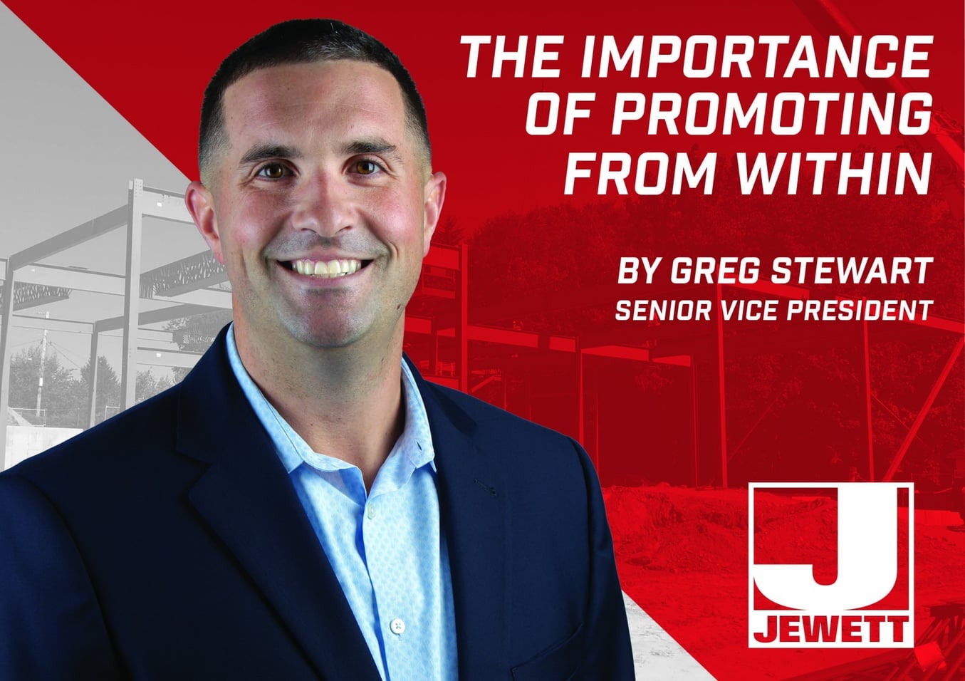 Greg Stewart, Senior Vice President of Jewett Construction, poses confidently in front of a red overlay featuring steel framing at a construction site. The graphic highlights the value of internal promotion.